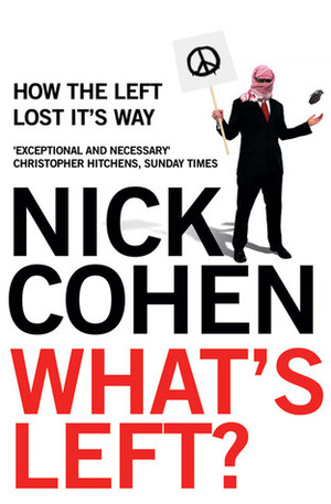 What's Left? How the Left Lost Its Way by Nick Cohen