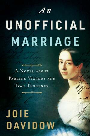 An Unofficial Marriage: A Novel about Pauline Viardot and Ivan Turgenev by Joie Davidow