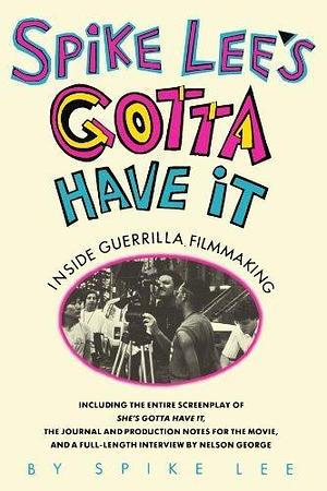 Spike Lee's Gotta Have It: Inside Guerrilla Filmmaking by Spike Lee by Spike Lee, Spike Lee