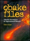 The Obake Files: Ghostly Encounters in Supernatural Hawai'i by Glen Grant