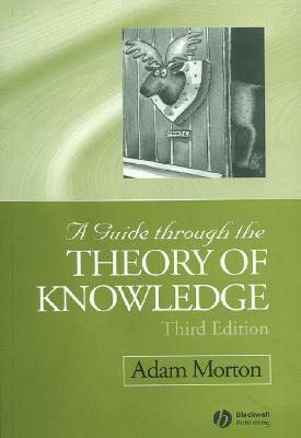 A Guide Through the Theory of Knowledge by Adam Morton