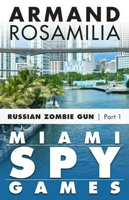 Miami Spy Games: Russian Zombie Gun, Part One by Armand Rosamilia
