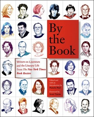 By the Book: Writers on Literature and the Literary Life from The New York Times Book Review by Pamela Paul, Scott Turow