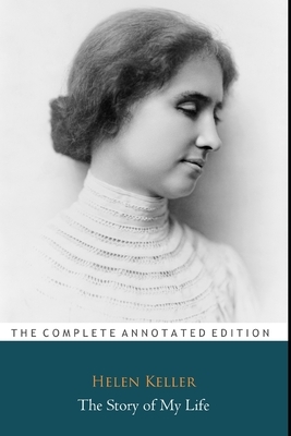 The Story of My Life by Helen Keller "The Unabridged & Annotated Edition" by Helen Keller