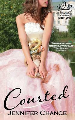Courted: Gowns & Crowns, Book 1 by Jennifer Chance
