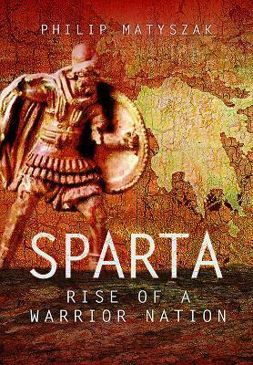 Sparta: Rise of a Warrior Nation by Philip Matyszak