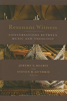 Resonant Witness: Conversations Between Music and Theology by Steven R. Guthrie, Jeremy S. Begbie