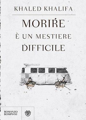 Morire è un mestiere difficile by Leri Price, Khaled Khalifa, خالد خليفة