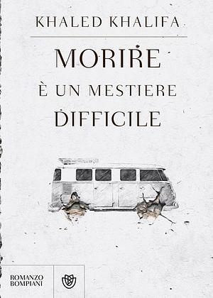 Morire è un mestiere difficile by خالد خليفة, Khaled Khalifa, Leri Price