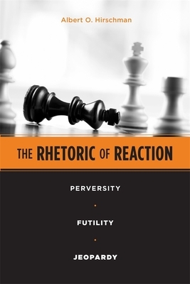 The Rhetoric of Reaction: Perversity, Futility, Jeopardy by Albert O. Hirschman