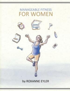 Manageable Fitness For Women by Roxanne Eyler, Melissa D. Jones