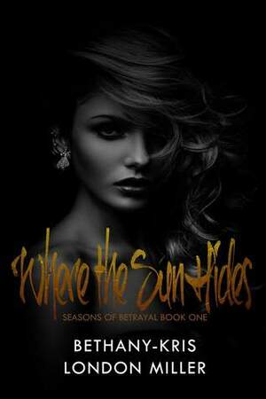 Where the Sun Hides by London Miller, Bethany-Kris