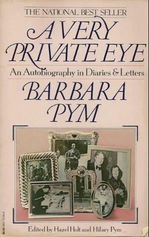 A Very Private Eye: The Diaries, Letters And Notebooks Of Barbara Pym by Hilary Pym, Barbara Pym, Hazel Holt
