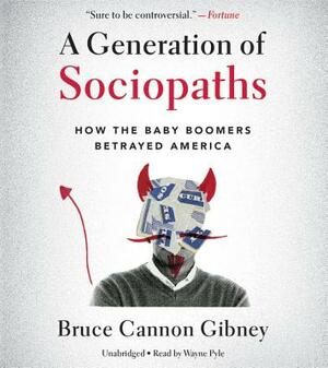 A Generation of Sociopaths: How the Baby Boomers Betrayed America by Bruce Cannon Gibney