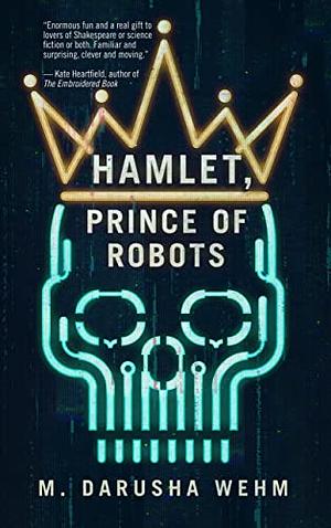 Hamlet, Prince of Robots by M. Darusha Wehm