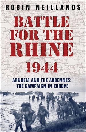 The Battle For The Rhine 1944 by Robin Neillands, Robin Neillands