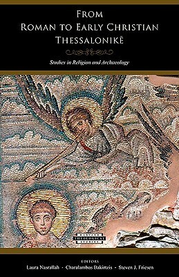 From Roman to Early Christian Thessalonike: Studies in Religion and Archaeology by Laura Nasrallah, James Skedros, Melanie Johnson-Debaufre, Pantelis Nigdelis, Thea Stefanidou-Tiveriou, Slobodan Ćurčić, Laura Salah Nasrallah, Richard Ascough, Anastasios Antonaras, Helmut Koester, Steven J. Friesen, Christine Thomas