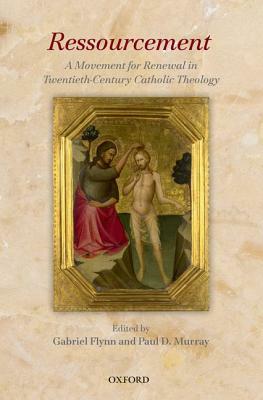 Ressourcement: A Movement for Renewal in Twentieth-Century Catholic Theology by Paul D. Murray, Gabriel Flynn