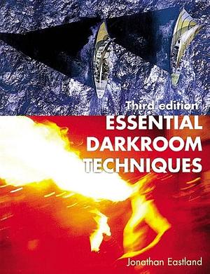 Essential Darkroom Techniques by Jonathan Eastland