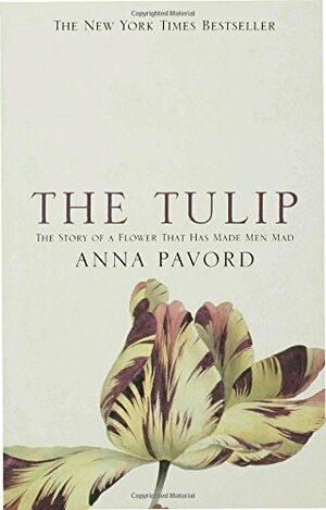 The Tulip: The Story of the Flower That Has Made Men Mad by Anna Pavord