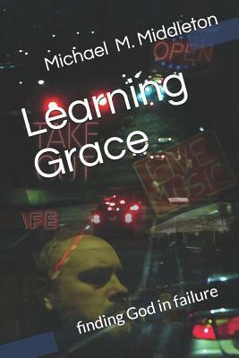 Learning Grace: Finding God in Failure by Michael M. Middleton