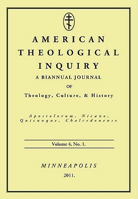 American Theological Inquiry, Volume Four, Issue One: A Biannual Journal of Theology, Culture, and History by 