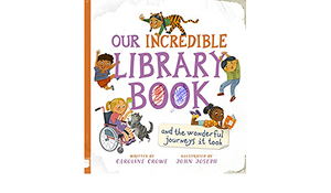 Our Incredible Library Book: And the Wonderful Journeys It Took by Caroline Crowe
