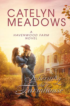Inheriting the Farmhouse by Catelyn Meadows