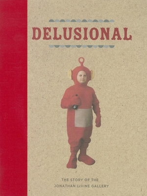 Delusional: The Story of the Jonathan Levine Gallery by Caleb Neelon