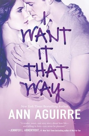 I Want It That Way by Ann Aguirre