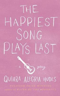 The Happiest Song Plays Last by Quiara Alegría Hudes