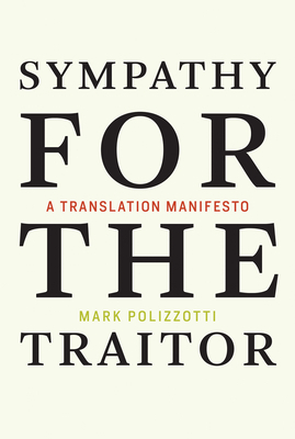 Sympathy for the Traitor: A Translation Manifesto by Mark Polizzotti