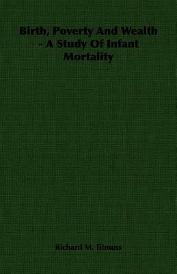 Birth, Poverty and Wealth - A Study of Infant Mortality by Richard M. Titmuss