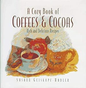 A Cozy Book of Coffees & Cocoas by Susann Geiskopf-Hadler