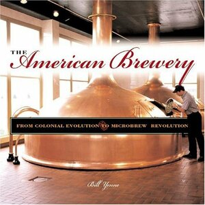 The American Brewery: From Colonial Evolution to Microbrew Revolution by Bill Yenne