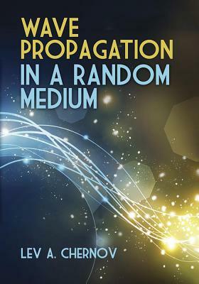 Wave Propagation in a Random Medium by Lev A. Chernov
