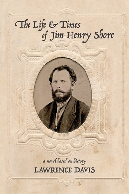 The Life and Times of Jim Henry Shore by Lawrence Davis