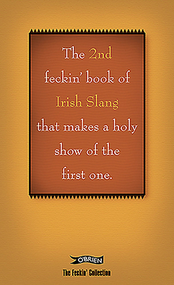 The 2nd Book of Feckin' Irish Slang That'll Make a Holy Show of the First One by Colin Murphy, Donal O'Dea