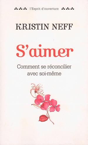 S'aimer : comment se réconcilier avec soi-même by Kristin Neff, Kristin Neff