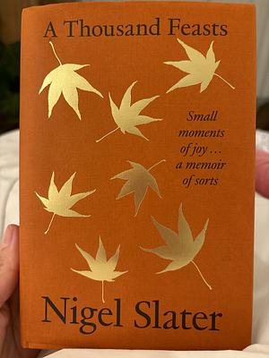 A Thousand Feasts by Nigel Slater