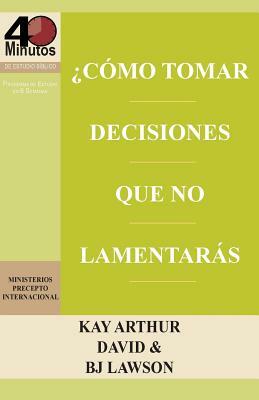Como Tomar Decisiones Que No Lamentaras? / How to Make Choices You Won't Regret (40m) by Kay Arthur, David Lawson, B. J. Lawson