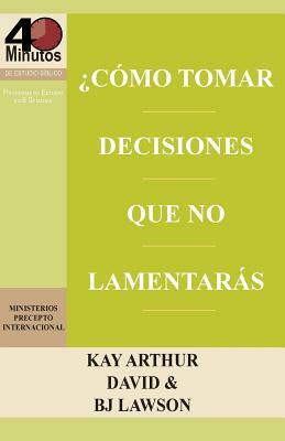 Como Tomar Decisiones Que No Lamentaras? / How to Make Choices You Won't Regret (40m) by B. J. Lawson, David Lawson, Kay Arthur