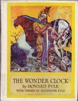 The Wonder Clock; or, Four and Twenty Marvelous Tales by Katharine Pyle, Howard Pyle, Howard Pyle