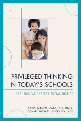 Privileged Thinking in Today's Schools: The Implications for Social Justice by Carol J. Ed D. Christian, David Barnett, Richard Hughes