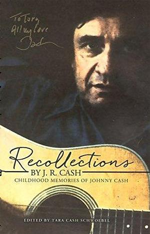 Recollections by J.R. Cash: Childhood Memories of Johnny Cash by Ruth Hawkins, Johnny Cash, Johnny Cash, Tara Cash Schwoebel