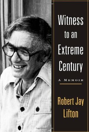 Witness to an Extreme Century: A Memoir by Robert Jay Lifton
