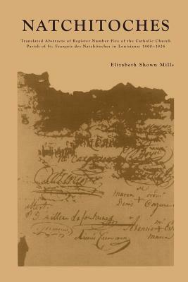 Natchitoches: Translated Abstracts of Register Number Five of the Catholic Church Parish of St. Francois des Natchitoches in Louisia by Elizabeth Shown Mills