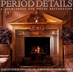 Period Details: A Sourcebook for House Restoration by Judith H. Miller, Martin Miller