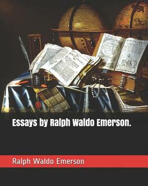 Essays by Ralph Waldo Emerson. by Ralph Waldo Emerson