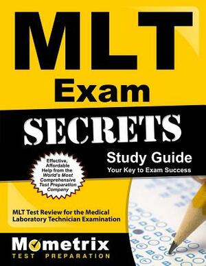 Mlt Exam Secrets Study Guide: Mlt Test Review for the Medical Laboratory Technician Examination by 